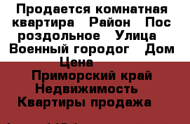 Продается1комнатная квартира › Район ­ Пос роздольное › Улица ­ Военный городог › Дом ­ 310 › Цена ­ 1 000 000 - Приморский край Недвижимость » Квартиры продажа   